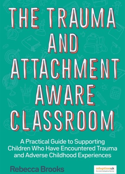 An image of the cover of the booko, The Trauma and Attachment-Aware Classroom: A Practical Guide to Supporting Children Who Have Encountered Trauma and Adverse Childhood Experiences