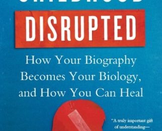 Book cover: Childhood Disrupted : How Your Biography Becomes Your Biology, and How You Can Heal